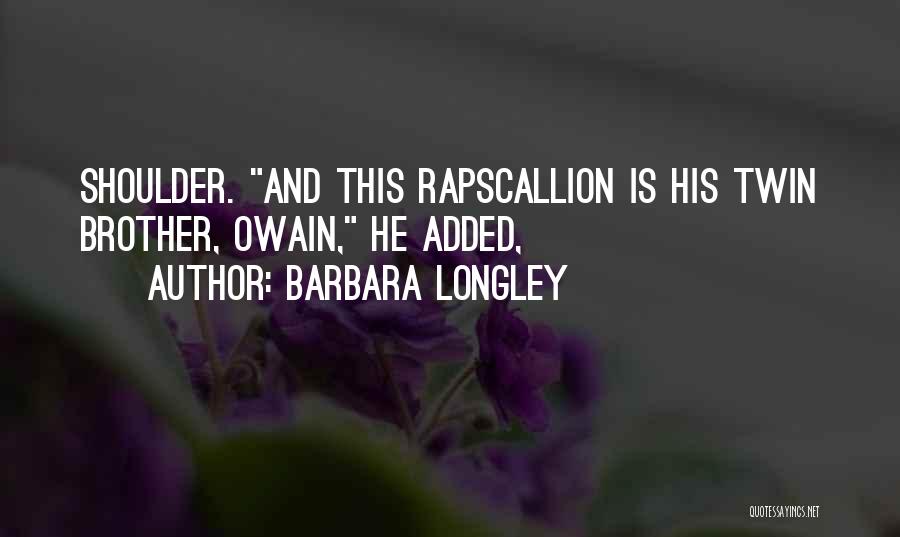 Barbara Longley Quotes: Shoulder. And This Rapscallion Is His Twin Brother, Owain, He Added,