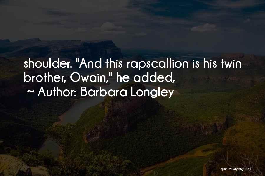 Barbara Longley Quotes: Shoulder. And This Rapscallion Is His Twin Brother, Owain, He Added,