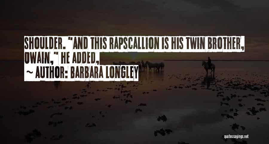 Barbara Longley Quotes: Shoulder. And This Rapscallion Is His Twin Brother, Owain, He Added,