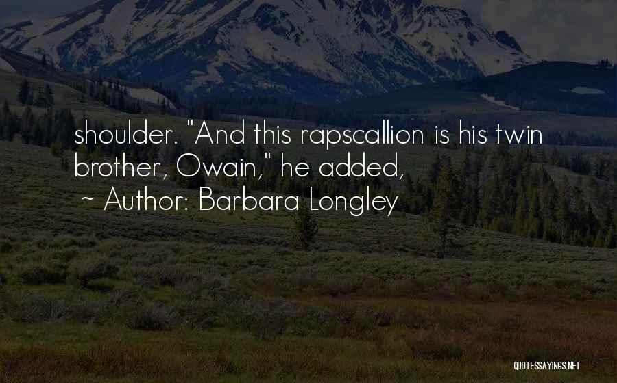 Barbara Longley Quotes: Shoulder. And This Rapscallion Is His Twin Brother, Owain, He Added,