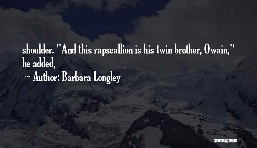 Barbara Longley Quotes: Shoulder. And This Rapscallion Is His Twin Brother, Owain, He Added,
