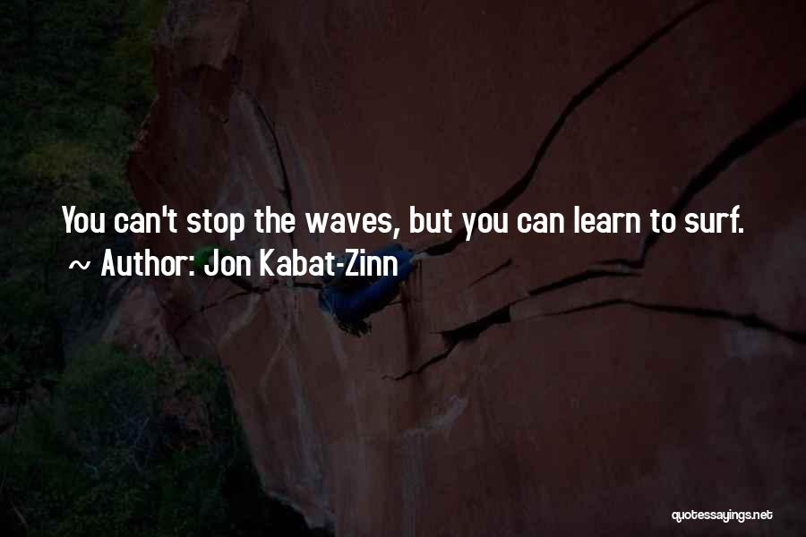 Jon Kabat-Zinn Quotes: You Can't Stop The Waves, But You Can Learn To Surf.