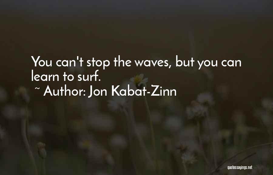 Jon Kabat-Zinn Quotes: You Can't Stop The Waves, But You Can Learn To Surf.