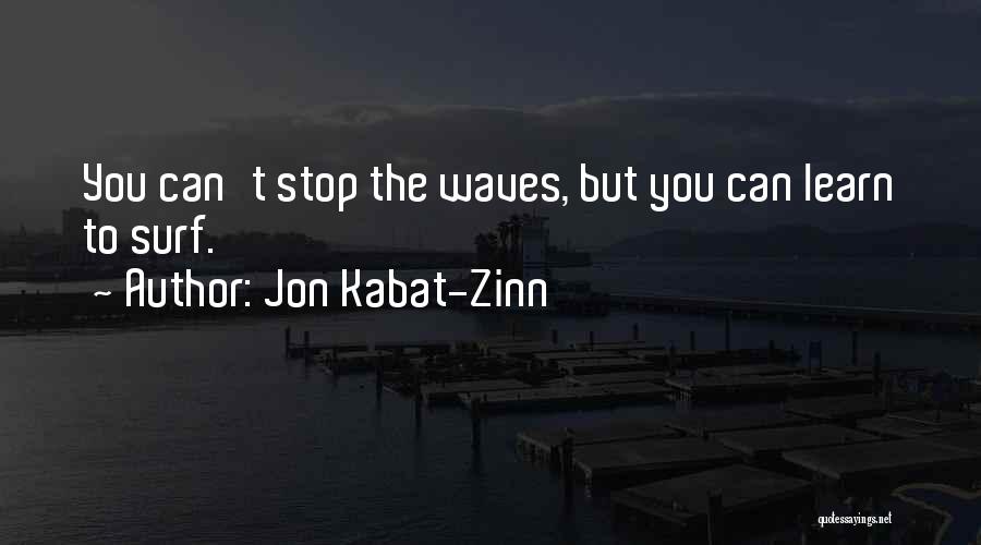 Jon Kabat-Zinn Quotes: You Can't Stop The Waves, But You Can Learn To Surf.