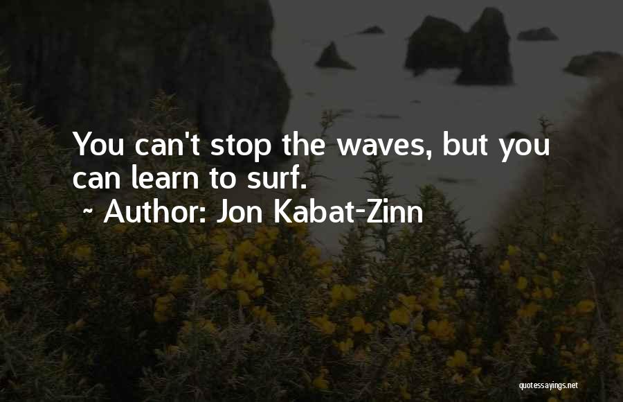 Jon Kabat-Zinn Quotes: You Can't Stop The Waves, But You Can Learn To Surf.
