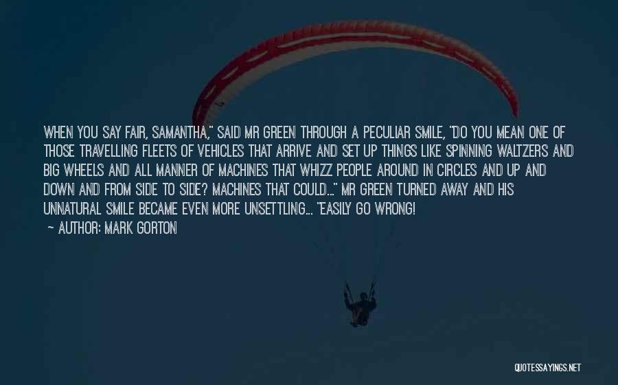 Mark Gorton Quotes: When You Say Fair, Samantha, Said Mr Green Through A Peculiar Smile, Do You Mean One Of Those Travelling Fleets