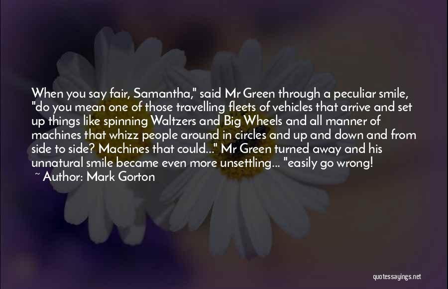 Mark Gorton Quotes: When You Say Fair, Samantha, Said Mr Green Through A Peculiar Smile, Do You Mean One Of Those Travelling Fleets