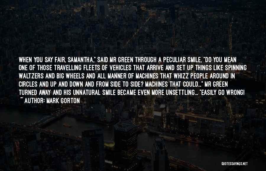 Mark Gorton Quotes: When You Say Fair, Samantha, Said Mr Green Through A Peculiar Smile, Do You Mean One Of Those Travelling Fleets