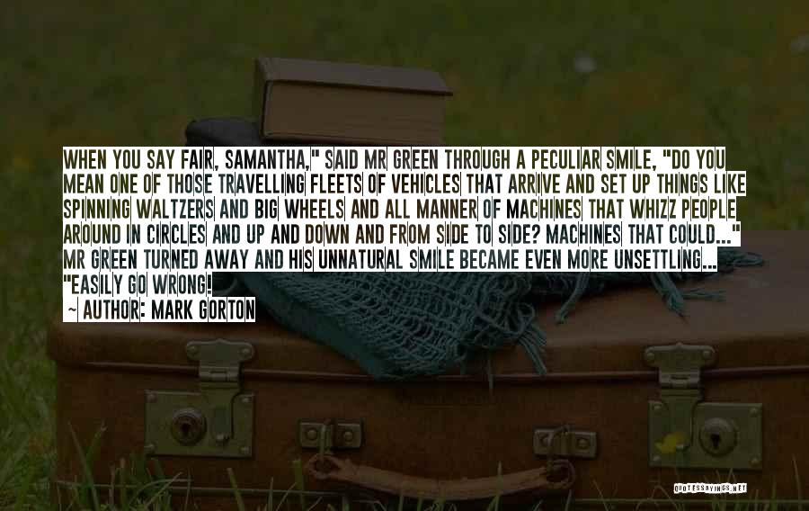 Mark Gorton Quotes: When You Say Fair, Samantha, Said Mr Green Through A Peculiar Smile, Do You Mean One Of Those Travelling Fleets