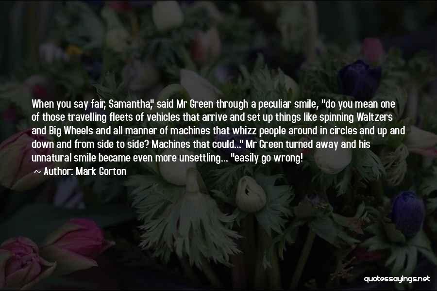 Mark Gorton Quotes: When You Say Fair, Samantha, Said Mr Green Through A Peculiar Smile, Do You Mean One Of Those Travelling Fleets