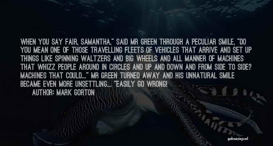 Mark Gorton Quotes: When You Say Fair, Samantha, Said Mr Green Through A Peculiar Smile, Do You Mean One Of Those Travelling Fleets