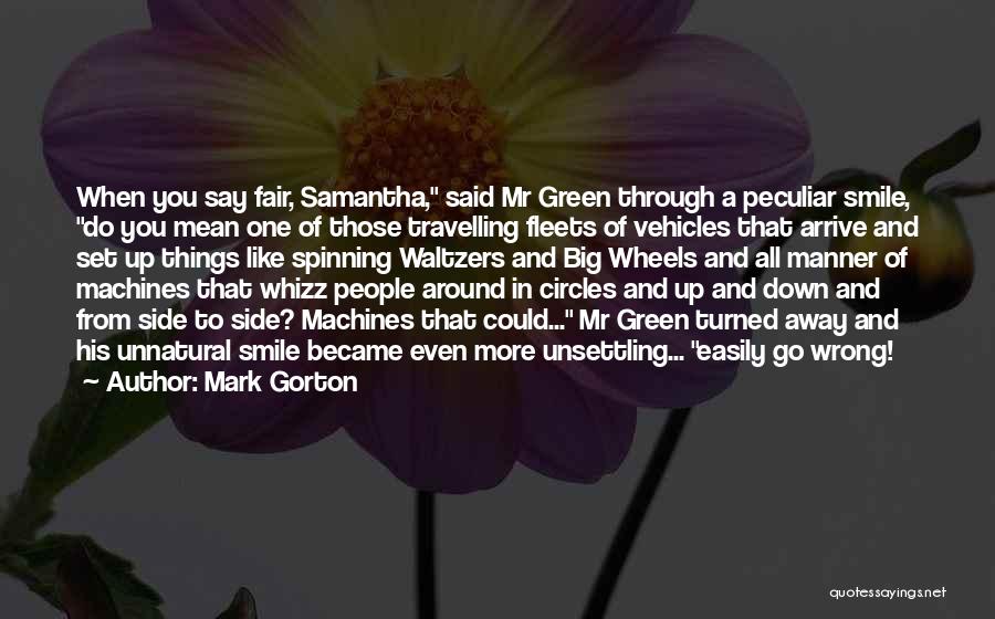 Mark Gorton Quotes: When You Say Fair, Samantha, Said Mr Green Through A Peculiar Smile, Do You Mean One Of Those Travelling Fleets