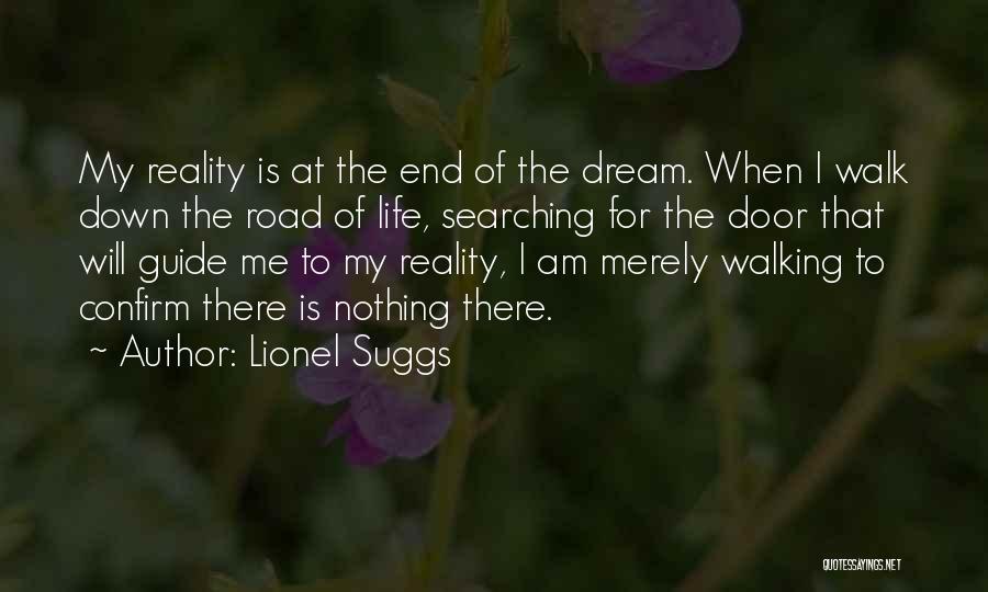 Lionel Suggs Quotes: My Reality Is At The End Of The Dream. When I Walk Down The Road Of Life, Searching For The