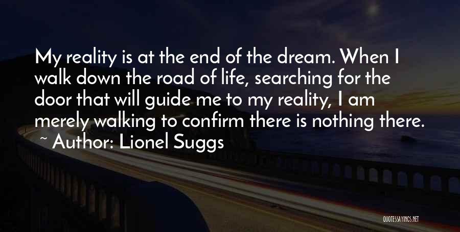 Lionel Suggs Quotes: My Reality Is At The End Of The Dream. When I Walk Down The Road Of Life, Searching For The