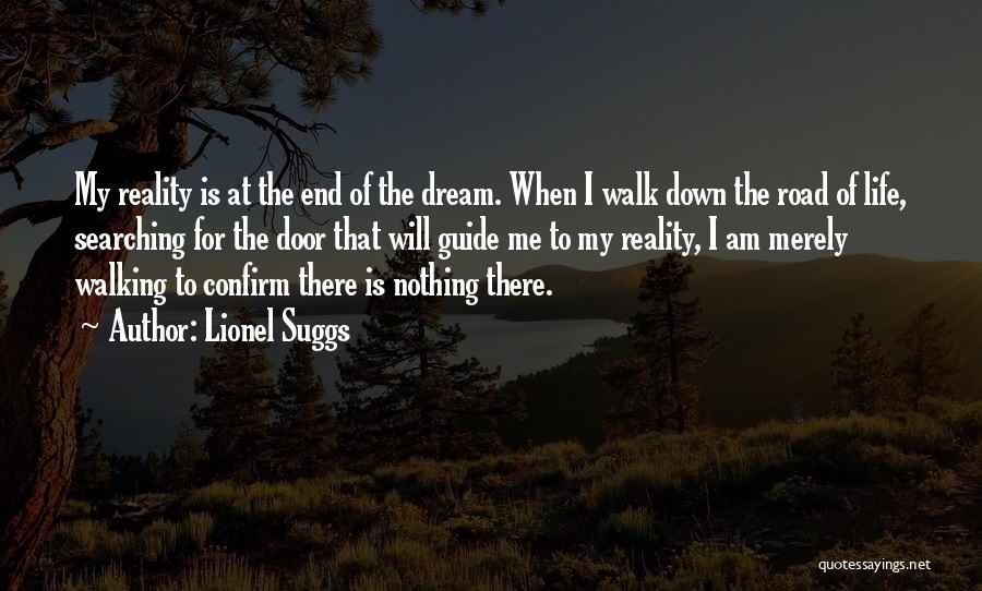 Lionel Suggs Quotes: My Reality Is At The End Of The Dream. When I Walk Down The Road Of Life, Searching For The