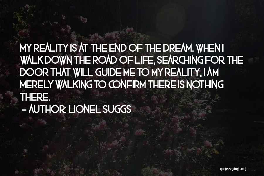 Lionel Suggs Quotes: My Reality Is At The End Of The Dream. When I Walk Down The Road Of Life, Searching For The