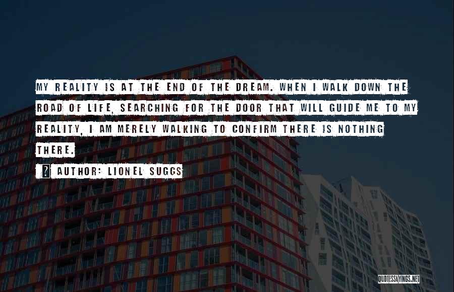 Lionel Suggs Quotes: My Reality Is At The End Of The Dream. When I Walk Down The Road Of Life, Searching For The