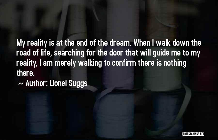 Lionel Suggs Quotes: My Reality Is At The End Of The Dream. When I Walk Down The Road Of Life, Searching For The