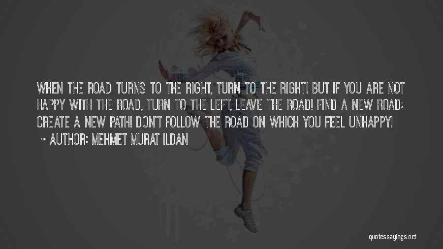 Mehmet Murat Ildan Quotes: When The Road Turns To The Right, Turn To The Right! But If You Are Not Happy With The Road,