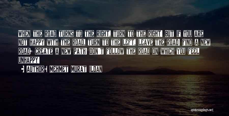 Mehmet Murat Ildan Quotes: When The Road Turns To The Right, Turn To The Right! But If You Are Not Happy With The Road,