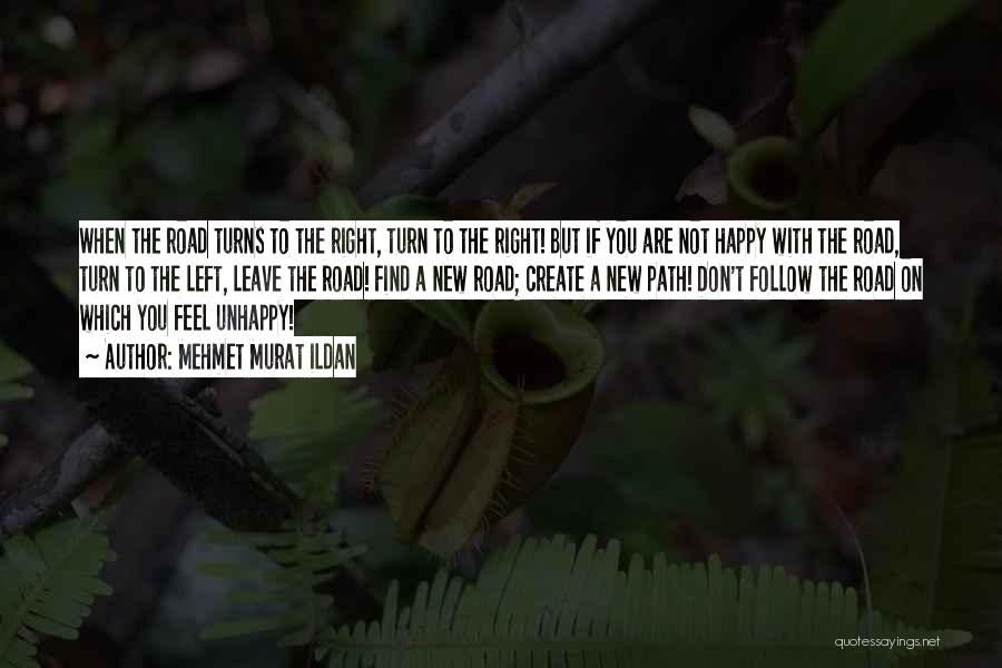 Mehmet Murat Ildan Quotes: When The Road Turns To The Right, Turn To The Right! But If You Are Not Happy With The Road,