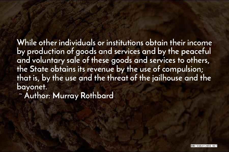 Murray Rothbard Quotes: While Other Individuals Or Institutions Obtain Their Income By Production Of Goods And Services And By The Peaceful And Voluntary