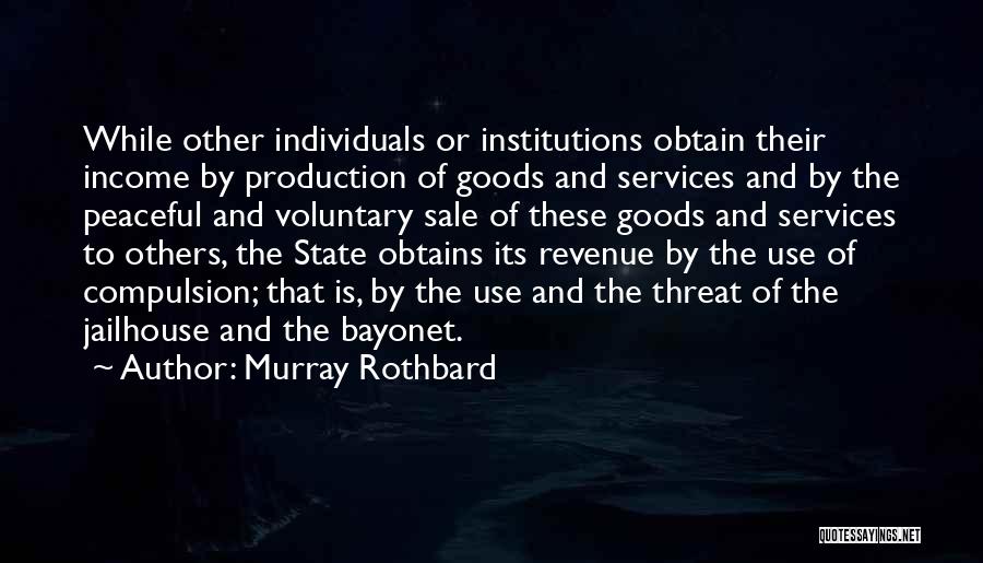 Murray Rothbard Quotes: While Other Individuals Or Institutions Obtain Their Income By Production Of Goods And Services And By The Peaceful And Voluntary