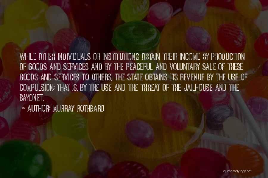 Murray Rothbard Quotes: While Other Individuals Or Institutions Obtain Their Income By Production Of Goods And Services And By The Peaceful And Voluntary