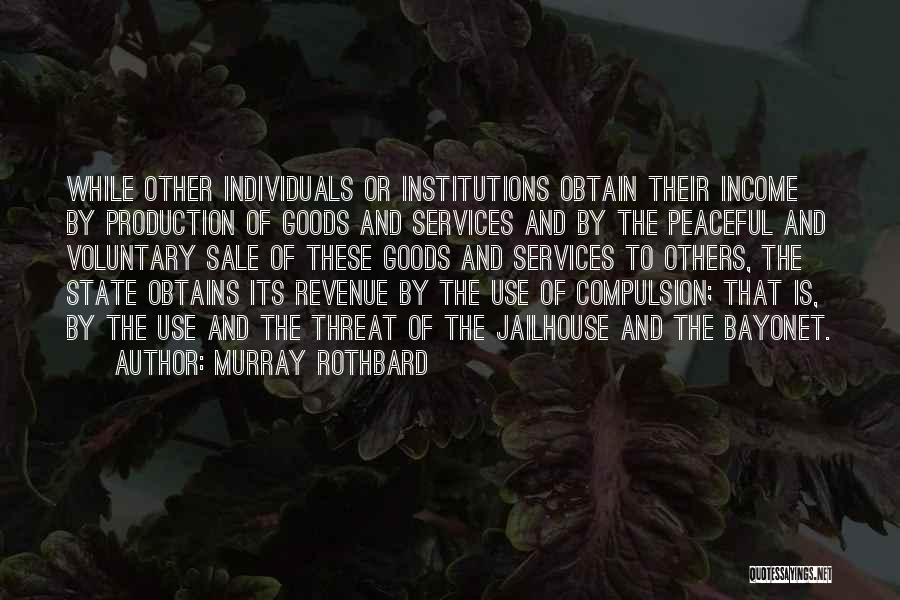 Murray Rothbard Quotes: While Other Individuals Or Institutions Obtain Their Income By Production Of Goods And Services And By The Peaceful And Voluntary
