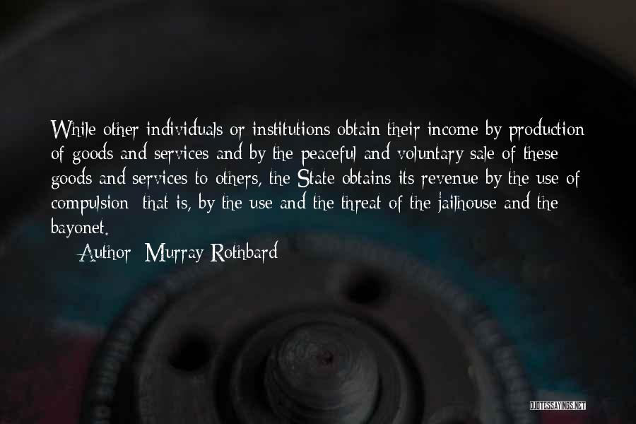 Murray Rothbard Quotes: While Other Individuals Or Institutions Obtain Their Income By Production Of Goods And Services And By The Peaceful And Voluntary