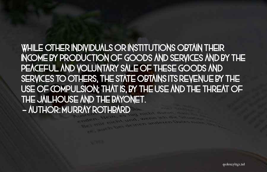 Murray Rothbard Quotes: While Other Individuals Or Institutions Obtain Their Income By Production Of Goods And Services And By The Peaceful And Voluntary