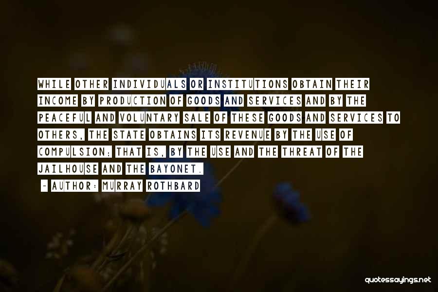 Murray Rothbard Quotes: While Other Individuals Or Institutions Obtain Their Income By Production Of Goods And Services And By The Peaceful And Voluntary