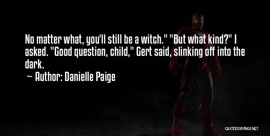 Danielle Paige Quotes: No Matter What, You'll Still Be A Witch. But What Kind? I Asked. Good Question, Child, Gert Said, Slinking Off