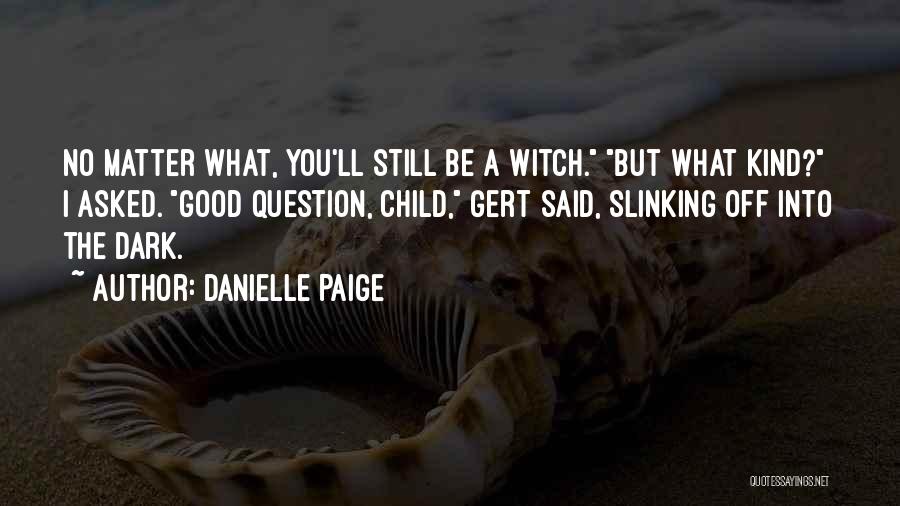 Danielle Paige Quotes: No Matter What, You'll Still Be A Witch. But What Kind? I Asked. Good Question, Child, Gert Said, Slinking Off