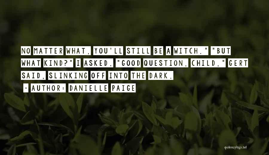 Danielle Paige Quotes: No Matter What, You'll Still Be A Witch. But What Kind? I Asked. Good Question, Child, Gert Said, Slinking Off