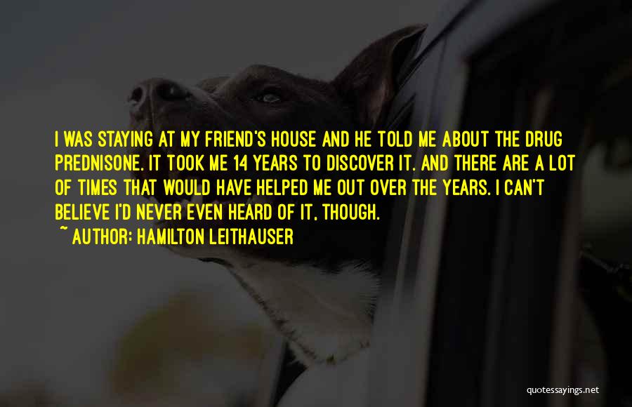 Hamilton Leithauser Quotes: I Was Staying At My Friend's House And He Told Me About The Drug Prednisone. It Took Me 14 Years