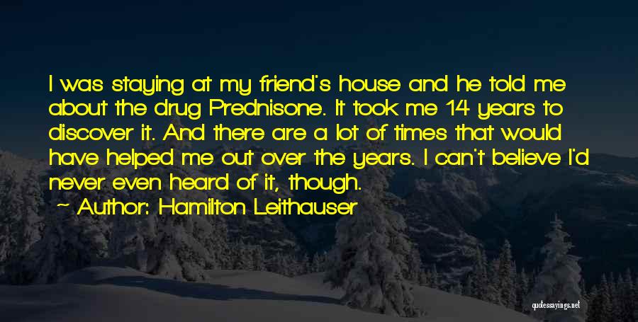 Hamilton Leithauser Quotes: I Was Staying At My Friend's House And He Told Me About The Drug Prednisone. It Took Me 14 Years