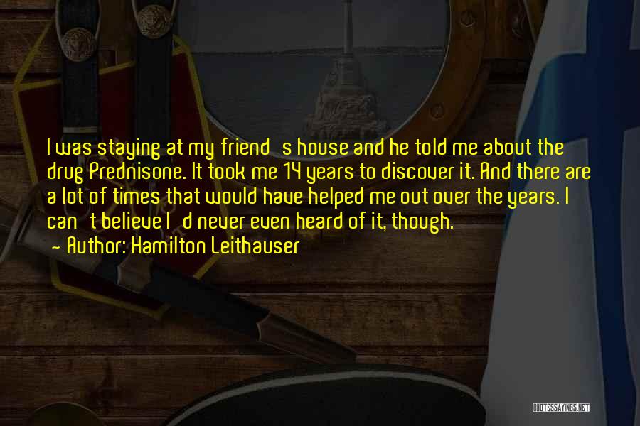 Hamilton Leithauser Quotes: I Was Staying At My Friend's House And He Told Me About The Drug Prednisone. It Took Me 14 Years