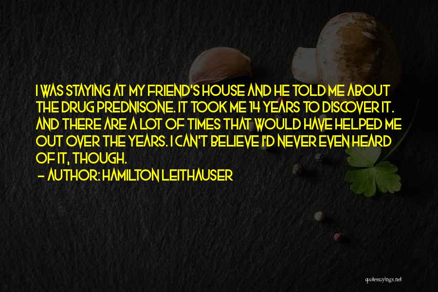 Hamilton Leithauser Quotes: I Was Staying At My Friend's House And He Told Me About The Drug Prednisone. It Took Me 14 Years