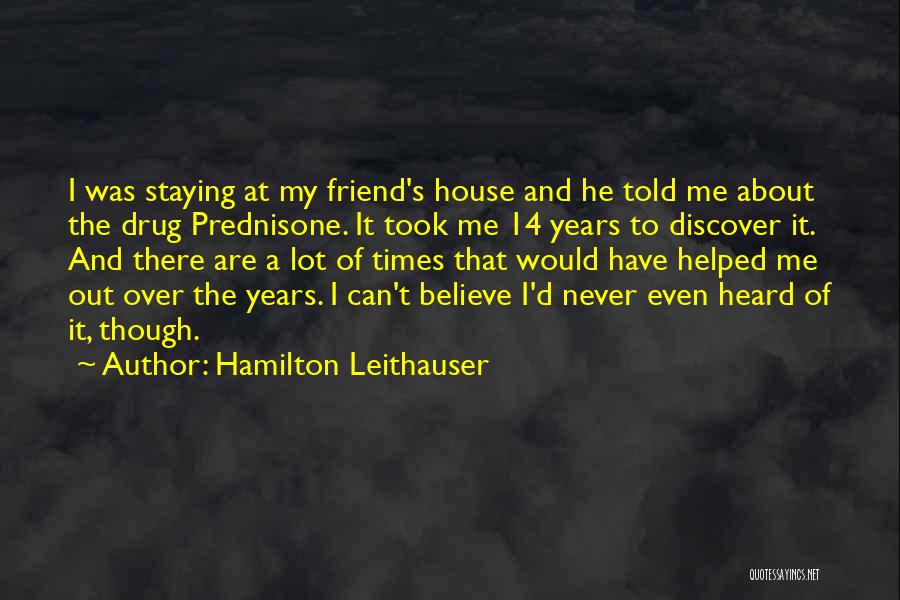 Hamilton Leithauser Quotes: I Was Staying At My Friend's House And He Told Me About The Drug Prednisone. It Took Me 14 Years