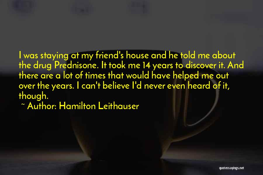 Hamilton Leithauser Quotes: I Was Staying At My Friend's House And He Told Me About The Drug Prednisone. It Took Me 14 Years