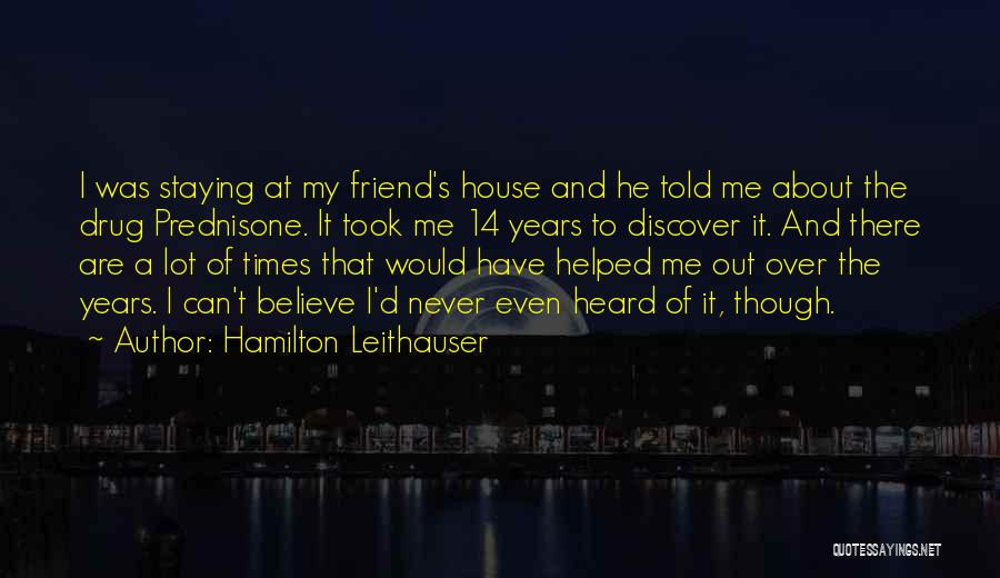 Hamilton Leithauser Quotes: I Was Staying At My Friend's House And He Told Me About The Drug Prednisone. It Took Me 14 Years
