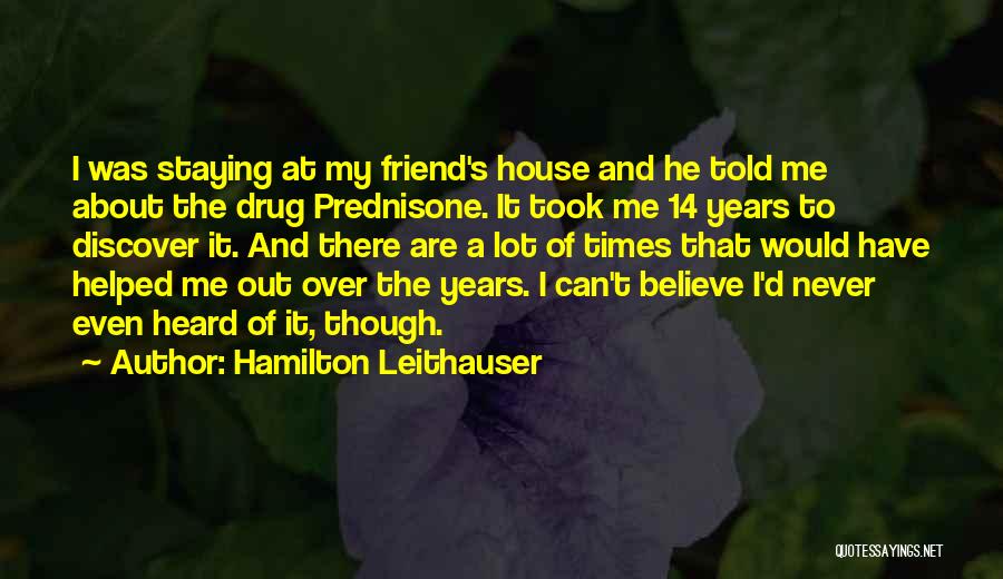 Hamilton Leithauser Quotes: I Was Staying At My Friend's House And He Told Me About The Drug Prednisone. It Took Me 14 Years