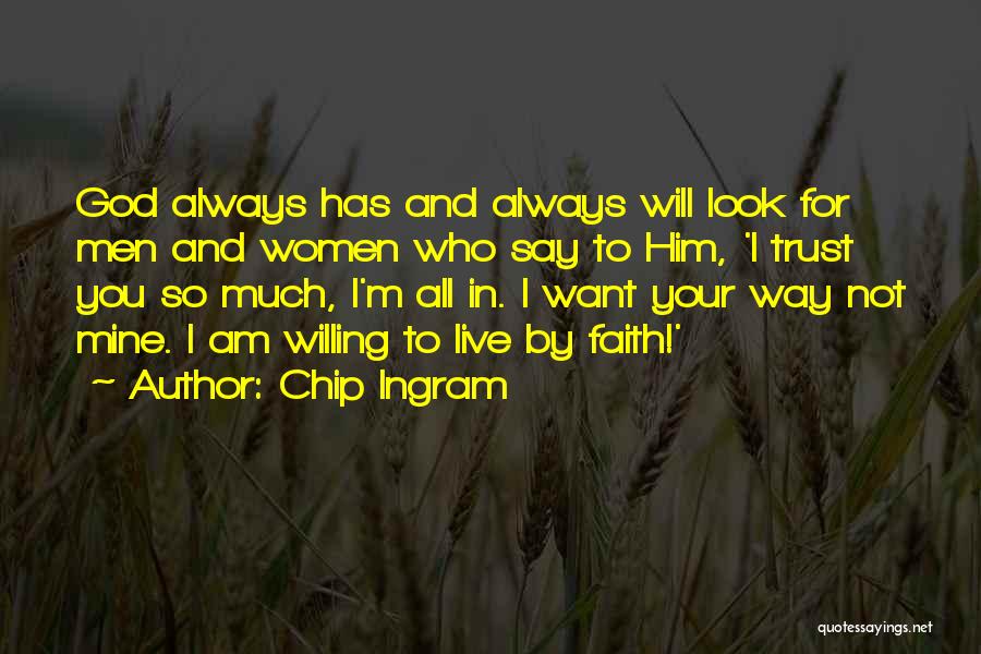 Chip Ingram Quotes: God Always Has And Always Will Look For Men And Women Who Say To Him, 'i Trust You So Much,
