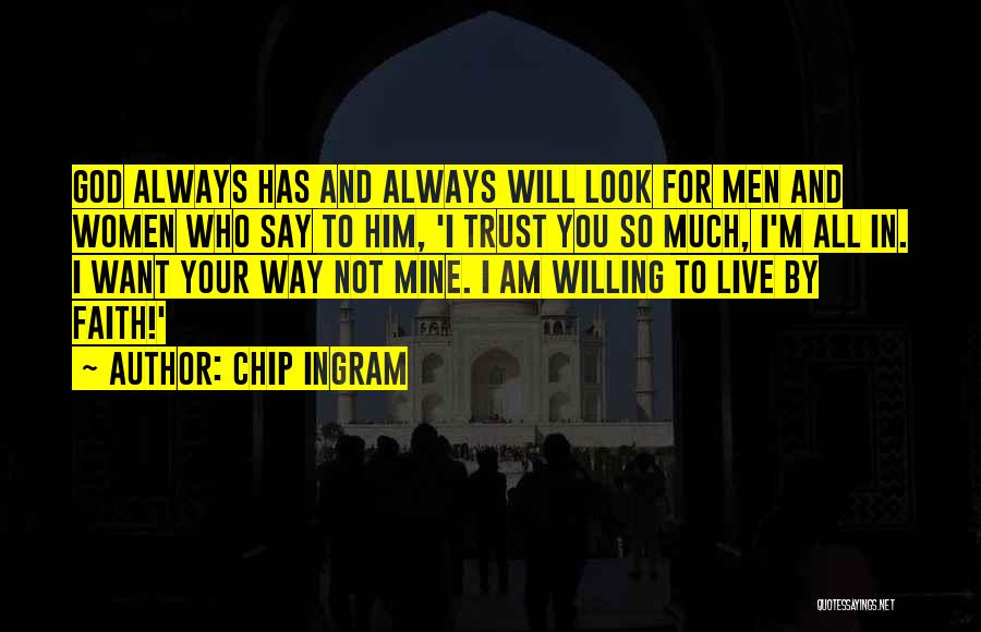 Chip Ingram Quotes: God Always Has And Always Will Look For Men And Women Who Say To Him, 'i Trust You So Much,