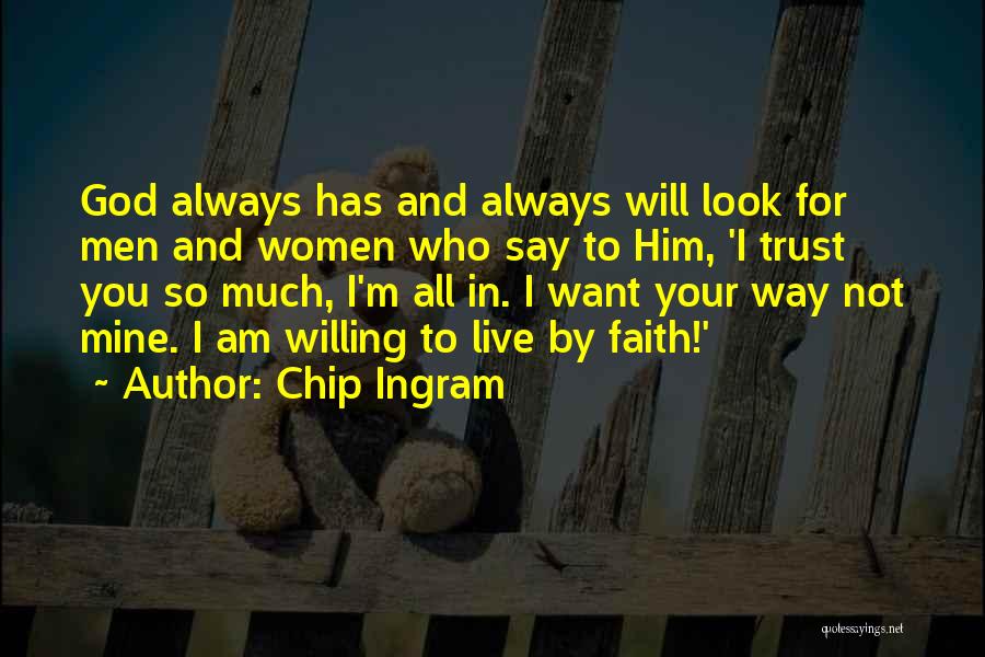 Chip Ingram Quotes: God Always Has And Always Will Look For Men And Women Who Say To Him, 'i Trust You So Much,