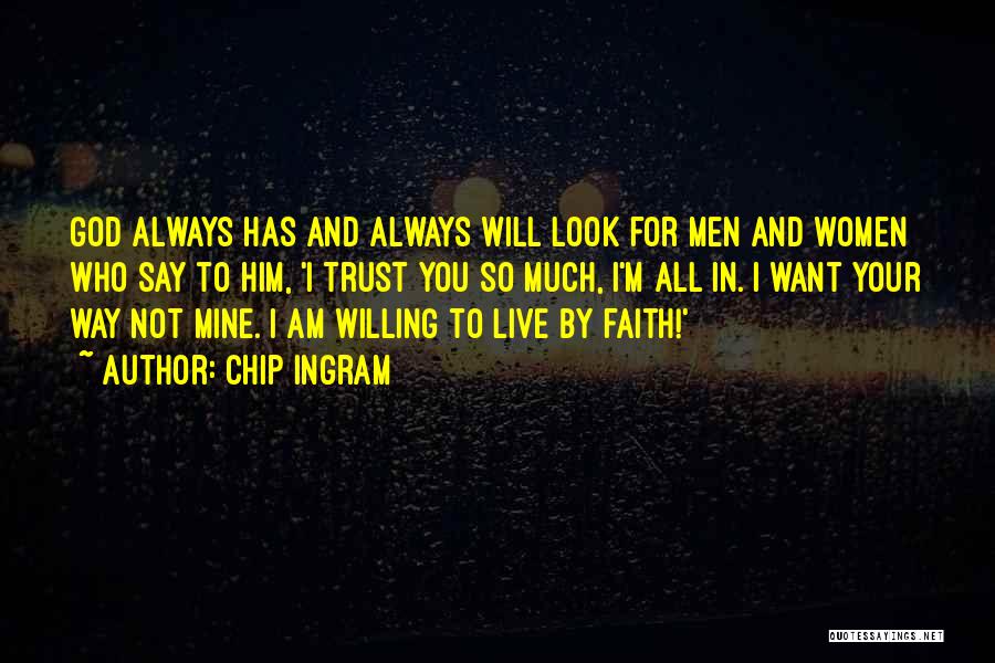 Chip Ingram Quotes: God Always Has And Always Will Look For Men And Women Who Say To Him, 'i Trust You So Much,