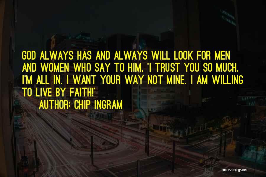 Chip Ingram Quotes: God Always Has And Always Will Look For Men And Women Who Say To Him, 'i Trust You So Much,