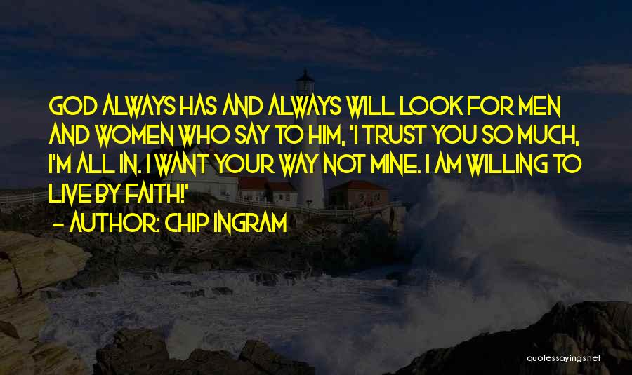 Chip Ingram Quotes: God Always Has And Always Will Look For Men And Women Who Say To Him, 'i Trust You So Much,