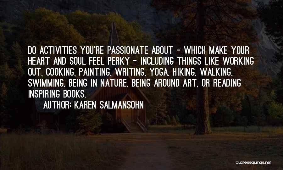 Karen Salmansohn Quotes: Do Activities You're Passionate About - Which Make Your Heart And Soul Feel Perky - Including Things Like Working Out,